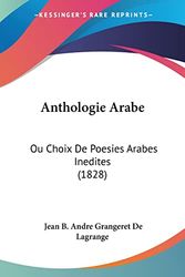 Cover Art for 9781160789158, Anthologie Arabe: Ou Choix de Poesies Arabes Inedites (1828) by Jean B Andre Grangeret De Lagrange