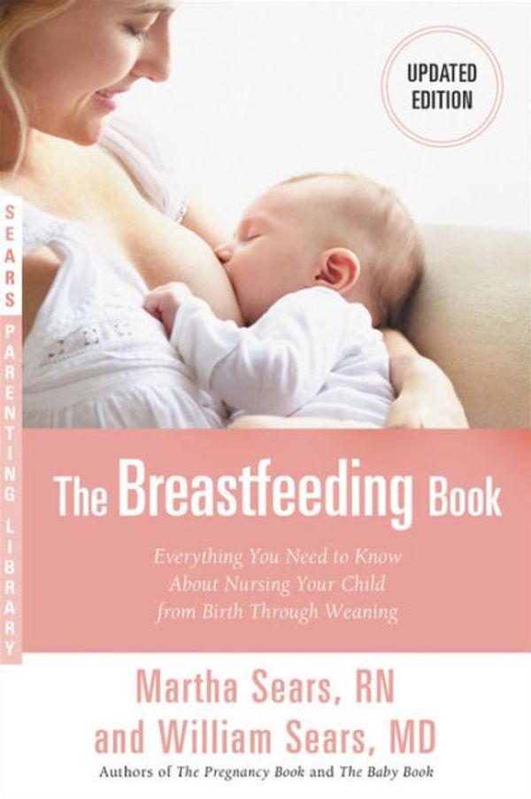 Cover Art for 9780316417853, The Breastfeeding Book: Everything You Need to Know about Nursing Your Child from Birth Through Weaning by Martha Sears, William Sears