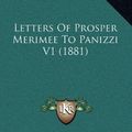 Cover Art for 9781165049486, Letters of Prosper Merimee to Panizzi V1 (1881) by Prosper Merimee