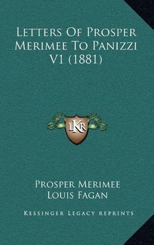 Cover Art for 9781165049486, Letters of Prosper Merimee to Panizzi V1 (1881) by Prosper Merimee