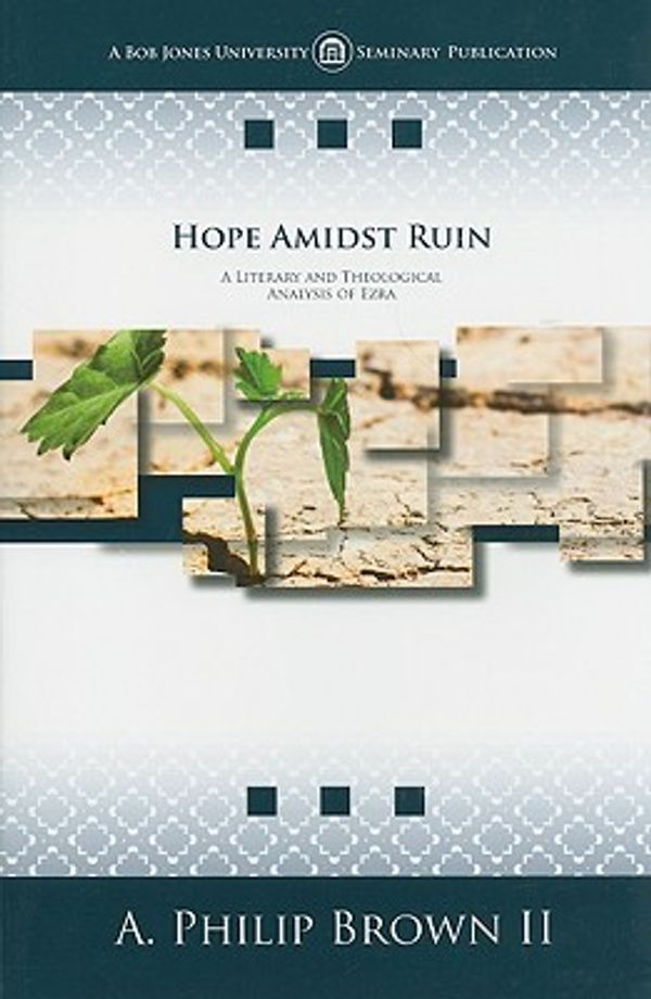 Cover Art for 9781591669425, Hope Amidst Ruin: A Literary and Theological Analysis of Ezra by A. Philip Brown, II