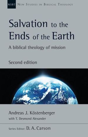 Cover Art for 9780830825363, Salvation to the Ends of the Earth: A Biblical Theology of Mission (New Studies in Biblical Theology) by Köstenberger, Andreas J