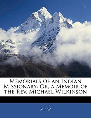 Cover Art for 9781141569861, Memorials of an Indian Missionary: Or, a Memoir of the Rev. Michael Wilkinson by M J. W
