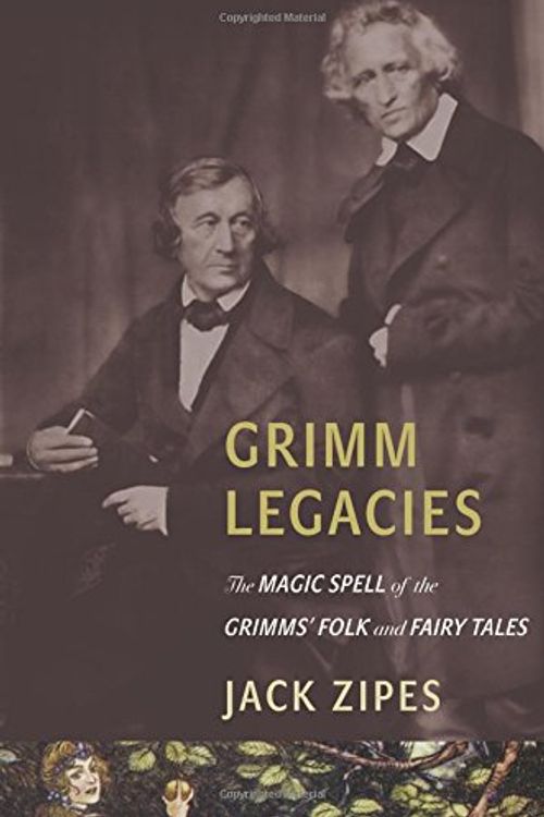 Cover Art for 9780691160580, Grimm Legacies: The Magic Spell of the Grimms' Folk and Fairy Tales by Jack Zipes