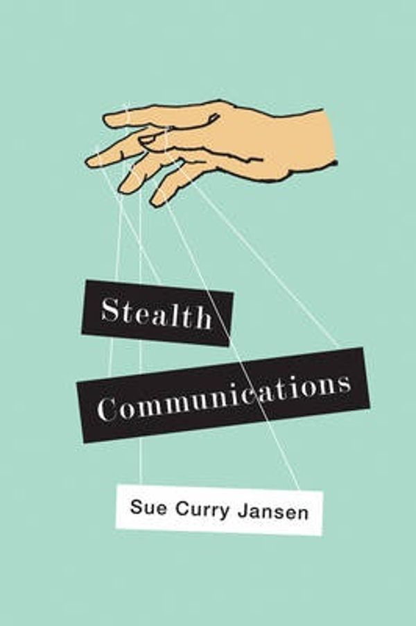 Cover Art for 9780745664828, Stealth Communications: The Spectacular Rise of Public Relations by Sue Curry Jansen