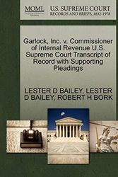 Cover Art for 9781270607991, Garlock, Inc. V. Commissioner of Internal Revenue U.S. Supreme Court Transcript of Record with Supporting Pleadings by LESTER D BAILEY