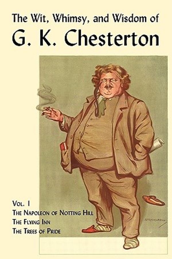 Cover Art for 9781930585805, The Wit, Whimsy, and Wisdom of G. K. Chesterton, Volume 1: The Napoleon of Notting Hill, the Flying Inn, the Trees of Pride by G. K. Chesterton