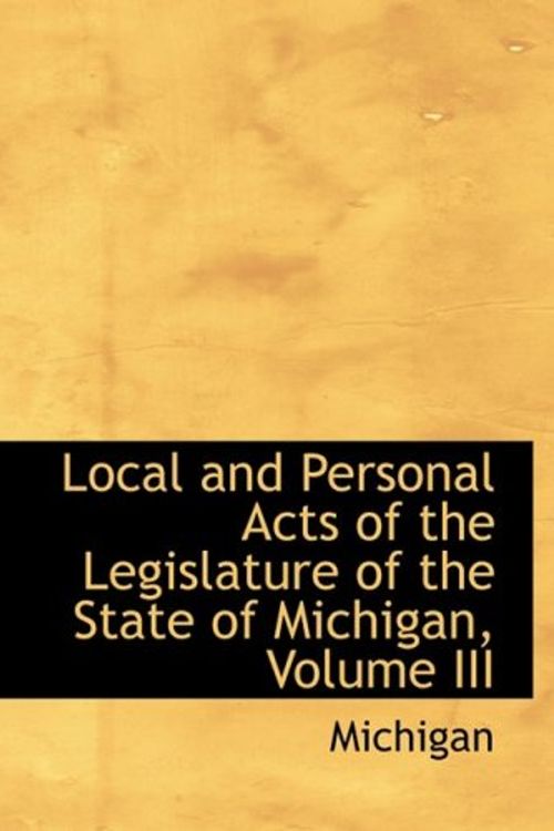 Cover Art for 9780554594156, Local and Personal Acts of the Legislature of the State of M: 3 by Michigan