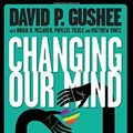 Cover Art for B00ZVPM31S, Changing Our Mind, second edition by Gushee, David P (2015) Paperback by David P. Gushee