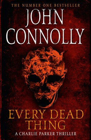 Cover Art for 9781444704686, Every Dead Thing: A Charlie Parker Thriller: 1 by John Connolly