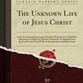 Cover Art for 9781397664655, The Unknown Life of Jesus Christ (Classic Reprint) by Nicolas Notovitch
