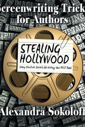 Cover Art for 9781508511373, Screenwriting Tricks for Authors (and Screenwriters!): STEALING HOLLYWOOD: Story structure secrets for writing your BEST book: Volume 3 by Alexandra Sokoloff