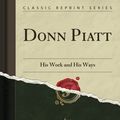 Cover Art for 9781331512585, Donn Piatt: His Work and His Ways (Classic Reprint) by Charles Grant Miller