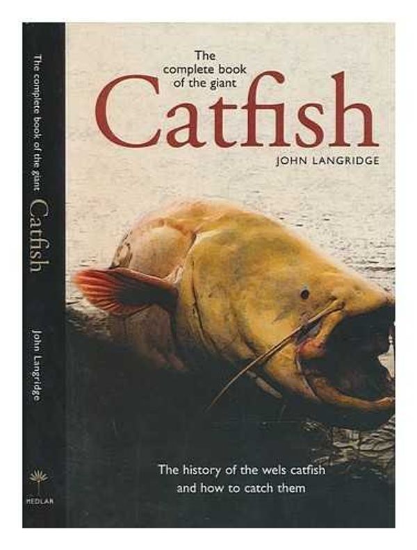 Cover Art for 9781899600755, The Complete Book of the Giant Catfish: The History of the Wels Catfish and How to Catch Them by John Langridge