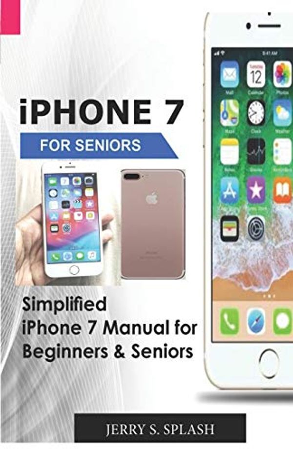 Cover Art for 9781691439980, iPhone 7  for seniors: Simplified iPhone 7 Manual for  Beginners & Seniors by Jerry S. Splash
