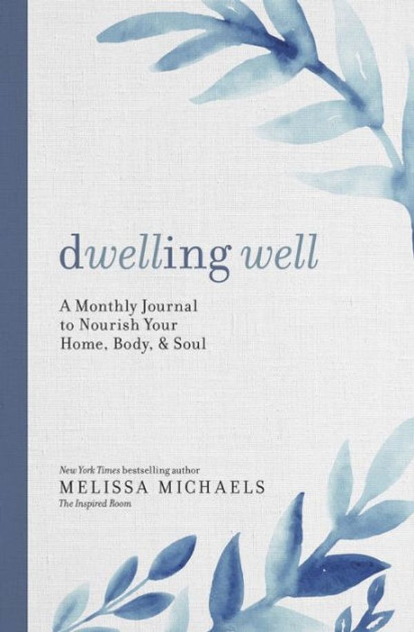 Cover Art for 9780736979672, Dwelling Well: A Monthly Journal to Nourish Your Home, Body, and Soul by Melissa Michaels