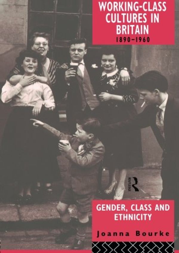 Cover Art for 9780415098984, Working Class Cultures in Britain, 1890-1960: Gender, Class and Ethnicity by Joanna Bourke