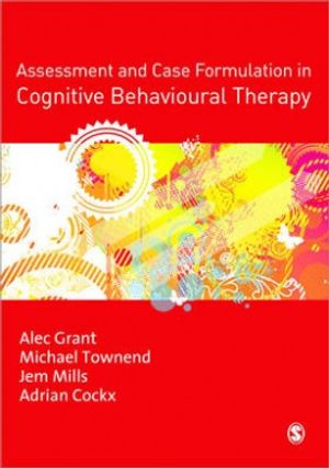 Cover Art for 9781412935074, Assessment and Case Formulation in CBT by Alec Grant, Michael Townend, Jem Mills, Adrian Cockx