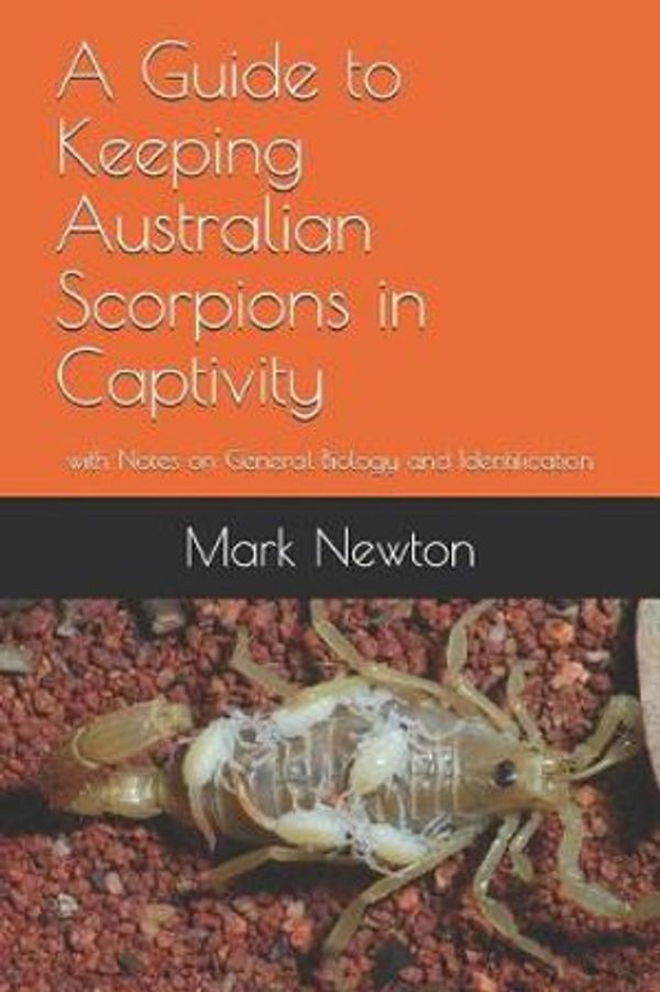 Cover Art for 9781720067856, A Guide to Keeping Australian Scorpions in Captivity: with Notes on General Biology and Identification by Mark A. Newton