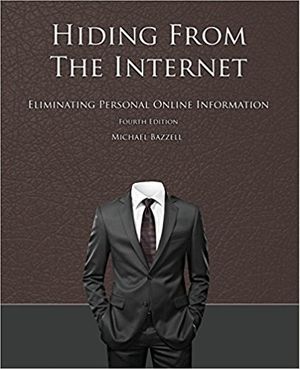 Cover Art for 9781986621380, Hiding from the Internet: Eliminating Personal Online Information by Michael Bazzell