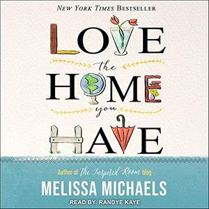 Cover Art for 9798200430826, Love the Home You Have: Simple Ways to Embrace Your Style *Get Organized *Delight in Where You Are by Melissa Michaels