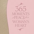 Cover Art for 9780764212987, 365 Moments of Peace for a Woman's Heart: Reflections on God's Gifts of Love, Hope, and Comfort by Baker Publishing Group