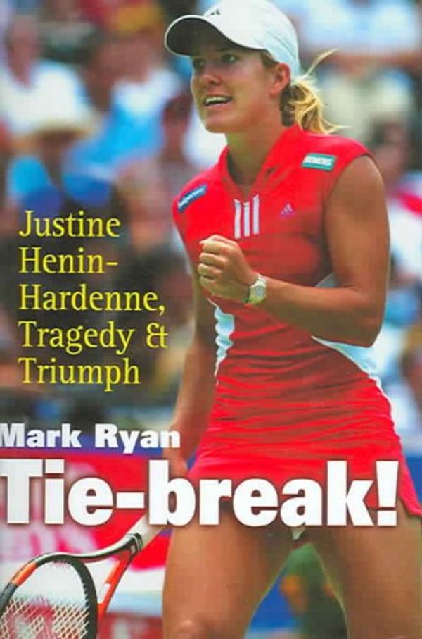 Cover Art for 9781861057525, Tie-Break!: Justine Henin-Hardenne, Tragedy & Triumph by Mark Ryan