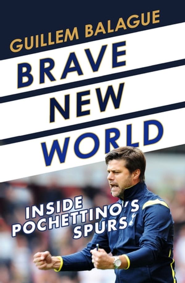Cover Art for 9781409157748, Brave New World: Inside Pochettino's Spurs by Guillem Balague
