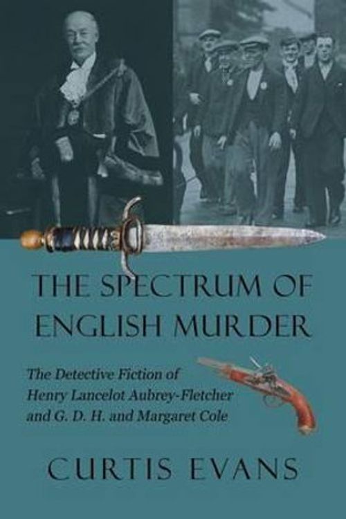 Cover Art for 9781616462970, The Spectrum of English Murder: The Detective Fiction of Henry Lancelot Aubrey-Fletcher and G. D. H. and Margaret Cole by Curtis Evans