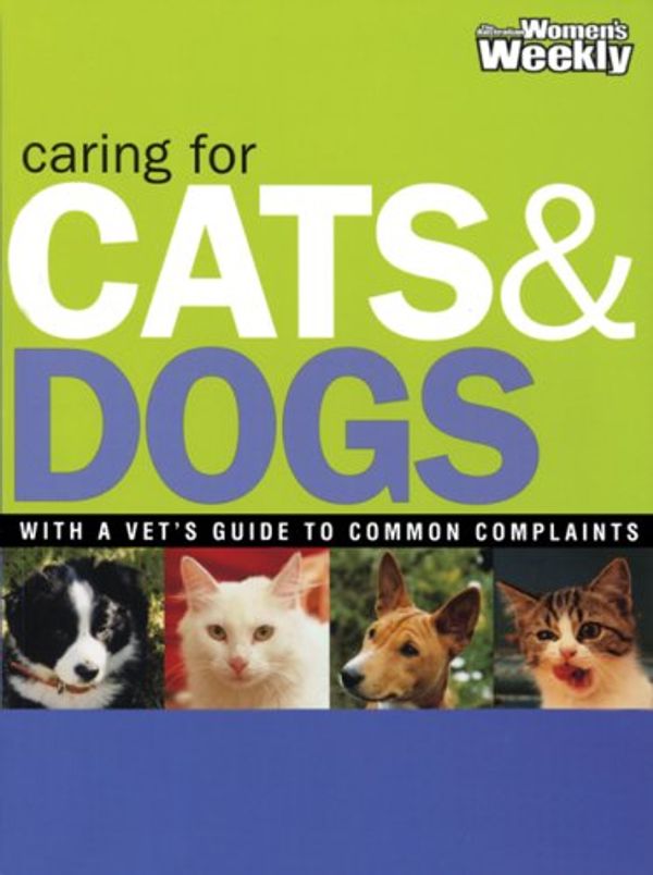 Cover Art for 9781863962018, Caring for Dogs and Cats: With a Vet's Guide to Common Complaints (The Australian Women's Weekly Home Library) by n/a