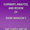 Cover Art for 9781682996775, Summary, Analysis, and Review of Mark Manson's the Subtle Art of Not Giving a FuckA Counterintuitive Approach to Living a Good Life by Start Publishing Notes
