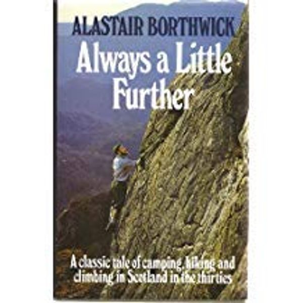 Cover Art for 9780900673023, Always a Little Further: A Classic Tale of Camping, Hiking and Climbing in Scotland in the Thirties by Alastair Borthwick