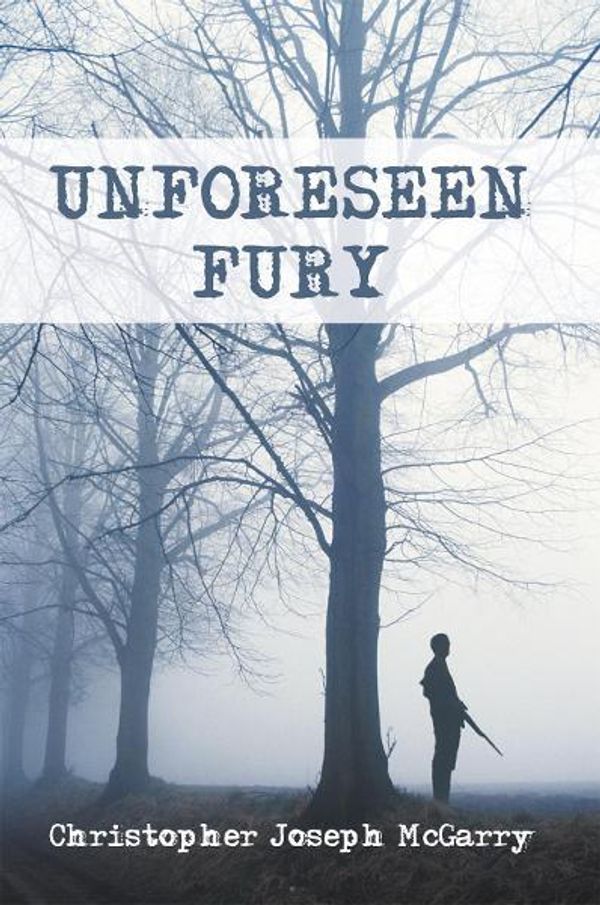 Cover Art for 9781468500172, UNFORESEEN FURY by Christopher Joseph McGarry