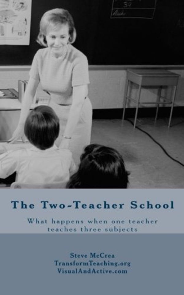 Cover Art for 9781500779948, The Two-Teacher School: What happens when one teacher teaches three subjects by Steve McCrea
