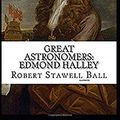 Cover Art for 9798676696276, Great Astronomers: Edmond Halley Illustrated by Robert Stawell Ball