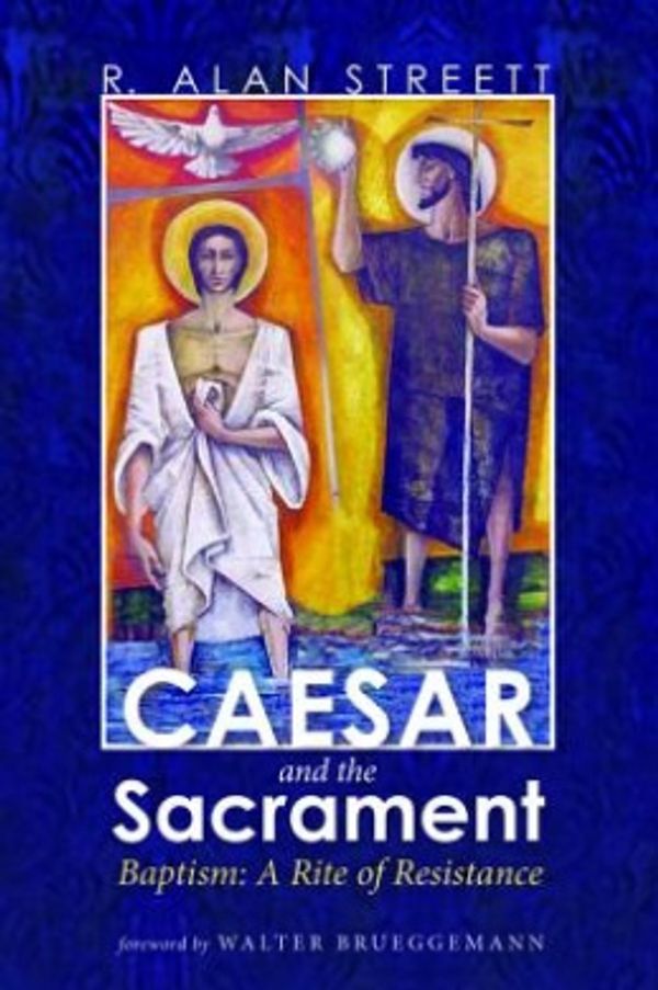 Cover Art for 9781498228404, Caesar and the SacramentBaptism; a Rite of Resistance by R. Alan Streett