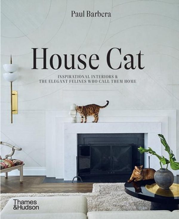 Cover Art for 9781760764036, House Cat: Inspirational Interiors and the Elegant Felines Who Call Them Home by Paul Barbera