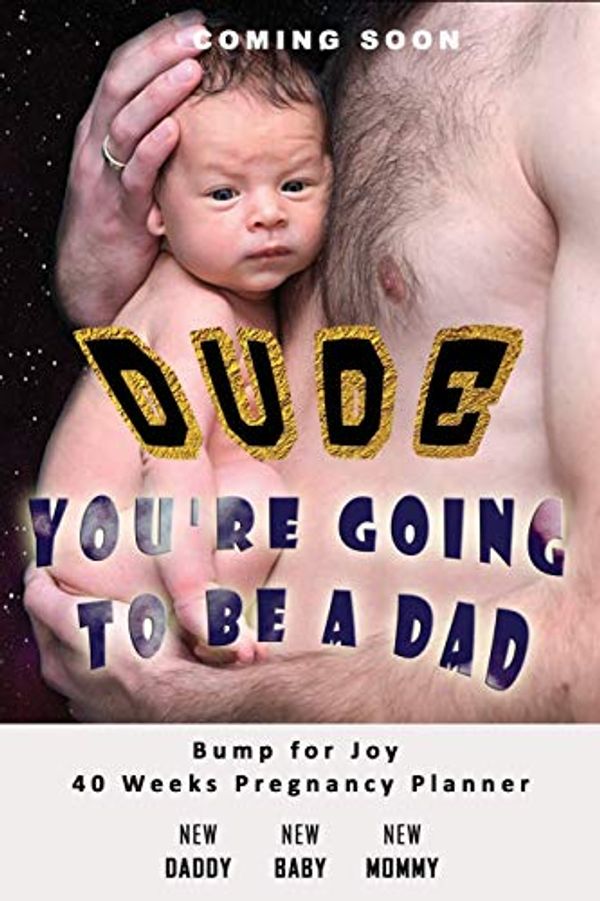 Cover Art for 9781700762870, Dude You're going to be a Dad - Bump for Joy 40 Weeks Pregnancy Planner: Guided Sections with journal memory record and Keepsake book - Perfect gift for 1st time Dad to be - Dad Son Daughter by Little Baby Prints