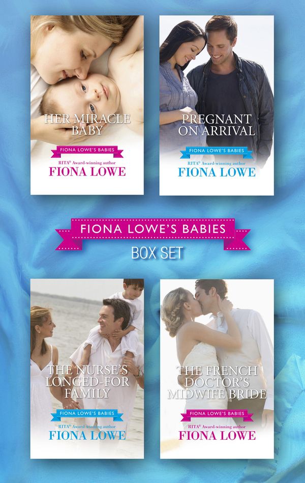 Cover Art for 9781488744631, Fiona Lowe's Babies/Her Miracle Baby/Pregnant On Arrival/The Nurse's Longed-For Family/The French Doctor's Midwife Bride by Fiona Lowe