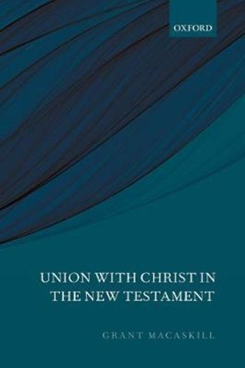 Cover Art for 9780198818731, Union with Christ in the New Testament by Grant Macaskill