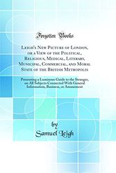 Cover Art for 9780331892017, Leigh's New Picture of London, or a View of the Political, Religious, Medical, Literary, Municipal, Commercial, and Moral State of the British ... Connected With General Information, Bus by Samuel Leigh