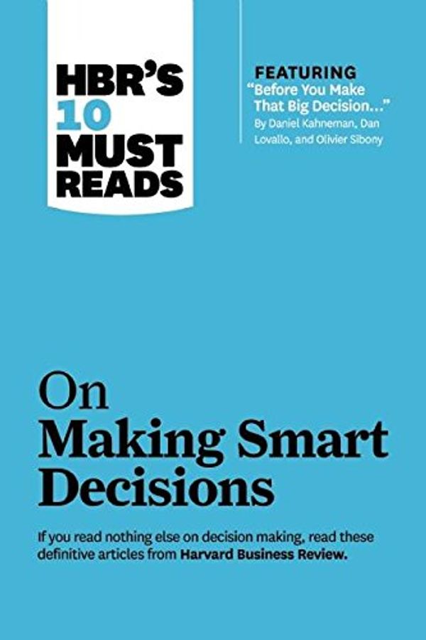 Cover Art for B00ATLM02Q, HBR's 10 Must Reads on Making Smart Decisions (with featured article "Before You Make That Big Decision..." by Daniel Kahneman, Dan Lovallo, and Olivier Sibony) by Harvard Business Review, Harvard Business Review, Daniel Kahneman, Ram Charan