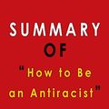 Cover Art for B08JPH1X93, Summary Of how to be an antiracist: by ibram x. kendi by Alma Duncan