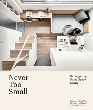 Cover Art for 9781922417213, Never Too Small: Reimagining small space living by Joel Beath, Elizabeth Price