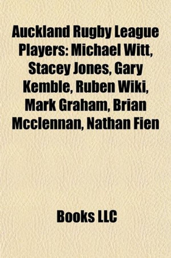 Cover Art for 9781155542126, Auckland Rugby League Players: Michael Witt, Stacey Jones, Gary Kemble, Ruben Wiki, Mark Graham, Brian McClennan, Nathan Fien by Books Llc