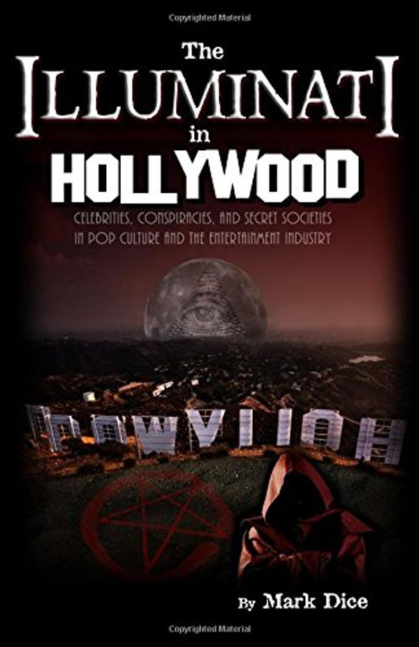 Cover Art for 9780988726864, The Illuminati in Hollywood: Celebrities, Conspiracies, and Secret Societies in Pop Culture and the Entertainment Industry by Mark Dice