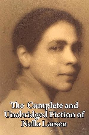 Cover Art for 9781604599909, The Complete and Unabridged Fiction of Nella Larsen by Nella Larsen