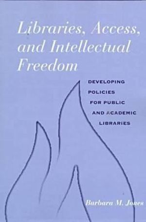 Cover Art for 9780838907610, Libraries, Access, and Intellectual Freedom: Developing Policies for Public and Academic Libraries by Barbara M. Jones