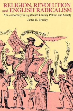 Cover Art for 9780521890823, Religion, Revolution and English Radicalism: Non-Conformity in Eighteenth-Century Politics and Society by James E. Bradley