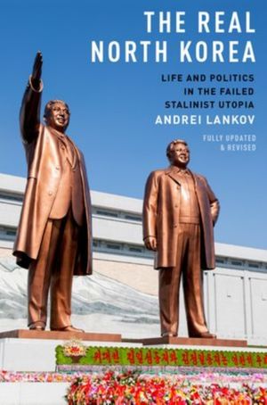 Cover Art for 9780199390038, The Real North Korea: Life and Politics in the Failed Stalinist Utopia by Andrei Lankov